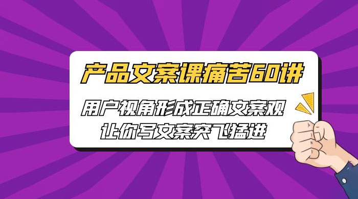 产品文案课痛苦 60 讲：用户视角形成正确文案观，让你写文案突飞猛进 - 天能资源