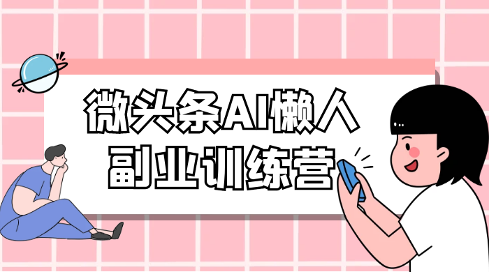 微头条 AI 懒人副业训练营 6.0 傻瓜式写作掘金项目 - 天能资源