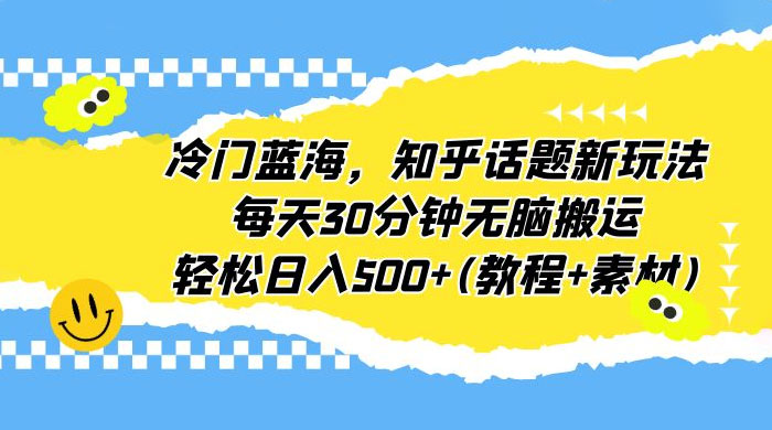 知乎话题新玩法：每天 30 分钟无脑搬运，轻松日入过百 （附教程+素材） - 天能资源