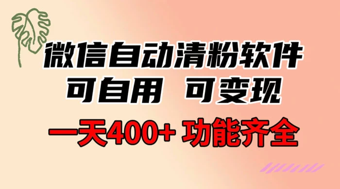 功能齐全的微信自动清粉软件，可自用可变现，一天 400+，0 成本免费分享 - 天能资源