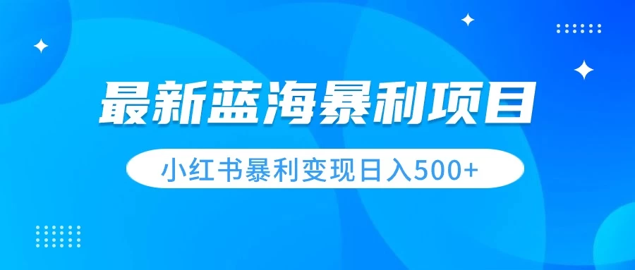 最新暴利蓝海项目，小红书图文变现，轻松实现日收益500+ - 天能资源