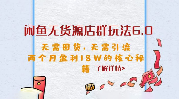 闲鱼无货源店群玩法 6.0 ：无需囤货，无需引流，两个月盈利 18W 的核心秘籍 - 天能资源