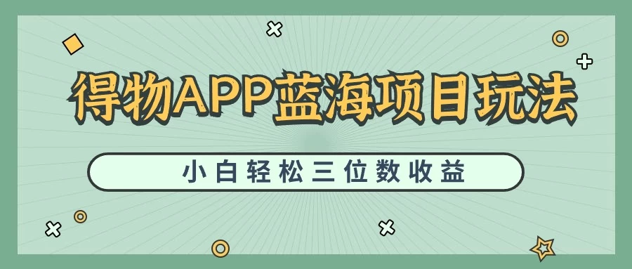 最新蓝海项目得物APP搬砖，小白也可快速跑通，每天轻松变现三位数 - 天能资源