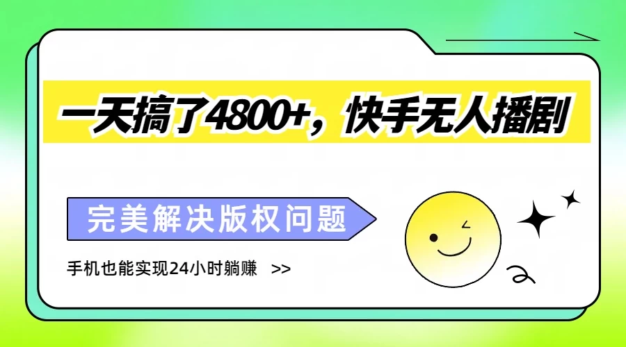 一天搞了4800+，快手无人播剧，完美解决版权问题，手机也能实现24小时躺赚 - 天能资源