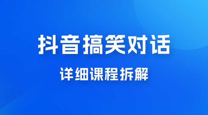 抖音搞笑对话项目：聊聊天就能月入过万？外卖收费 2998，详细课程拆解 - 天能资源