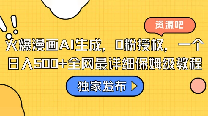 火爆漫画 AI 生成，0粉授权，一个日入500+全网最详细保姆级教程 - 天能资源