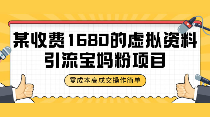 某收费 1680 的虚拟资料引流宝妈粉项目，零成本无脑操作，成交率非常高（教程+资料） - 天能资源