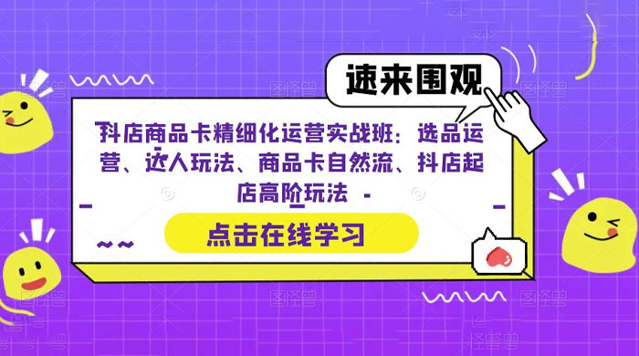 抖店商品卡精细化运营实操班：选品运营、达人玩法、商品卡自然流、抖店起店 - 天能资源