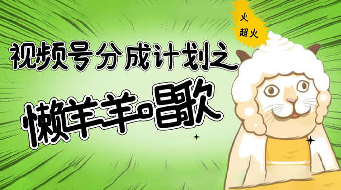 视频号分成计划之懒羊羊唱歌，羊村的羊唱歌号爆火，操作简单，收益轻松破千 - 天能资源