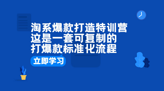 淘系爆款打造特训营：这是一套可复制的打爆款标准化流程 - 天能资源