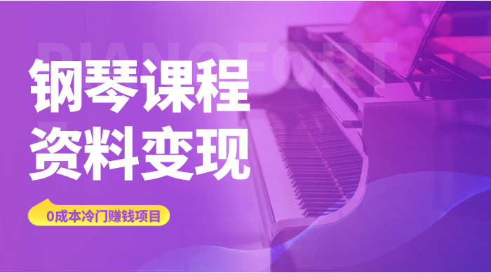 钢琴课程资料变现副业项目，虚拟资源 0 成本，冷门赚钱项目 - 天能资源