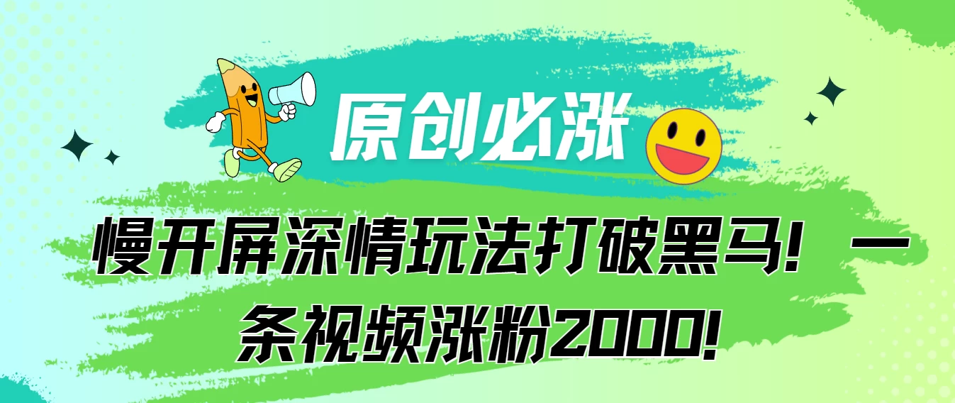 原创必涨，慢开屏深情玩法打破黑马！一条视频涨粉2000！ - 天能资源