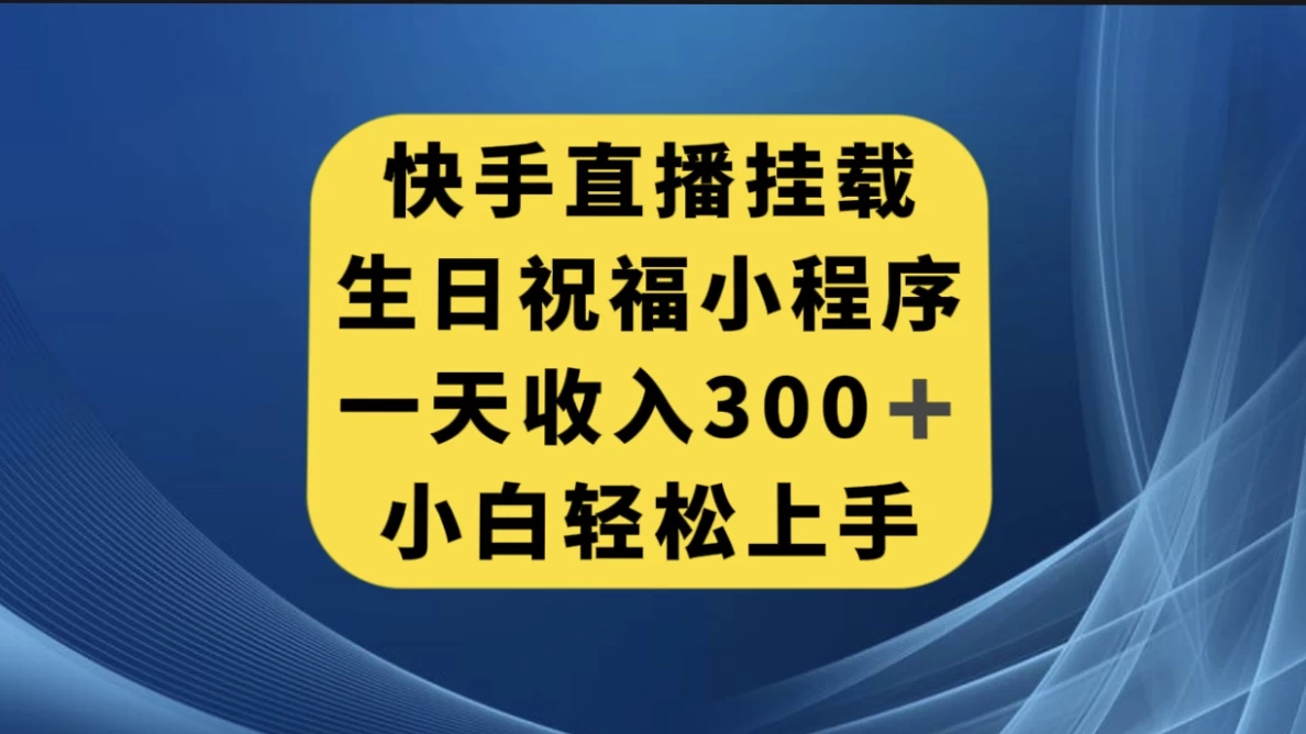 快手挂载生日祝福小程序，一天收入300+，小白轻松上手 - 天能资源