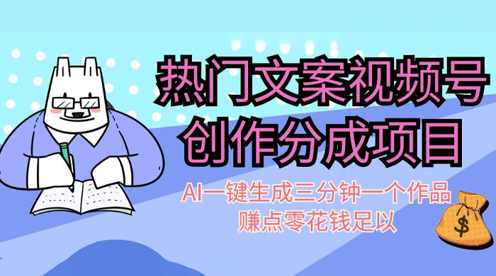 热门文案视频号创作分成，AI 一键生成三分钟一个作品，赚点零花钱足以 - 天能资源