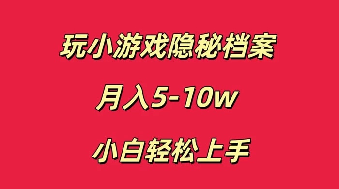 玩小游戏隐秘档案月入 5-10 小白轻松上手 - 天能资源