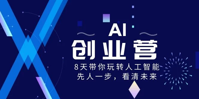 AI 创业营，8 天带你玩转人工智能，先人一步，看清未来！ - 天能资源