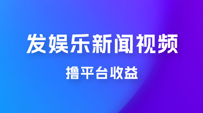 每天 1 小时发发娱乐新闻视频，撸平台收益，一个月最高收入 6000+ - 天能资源