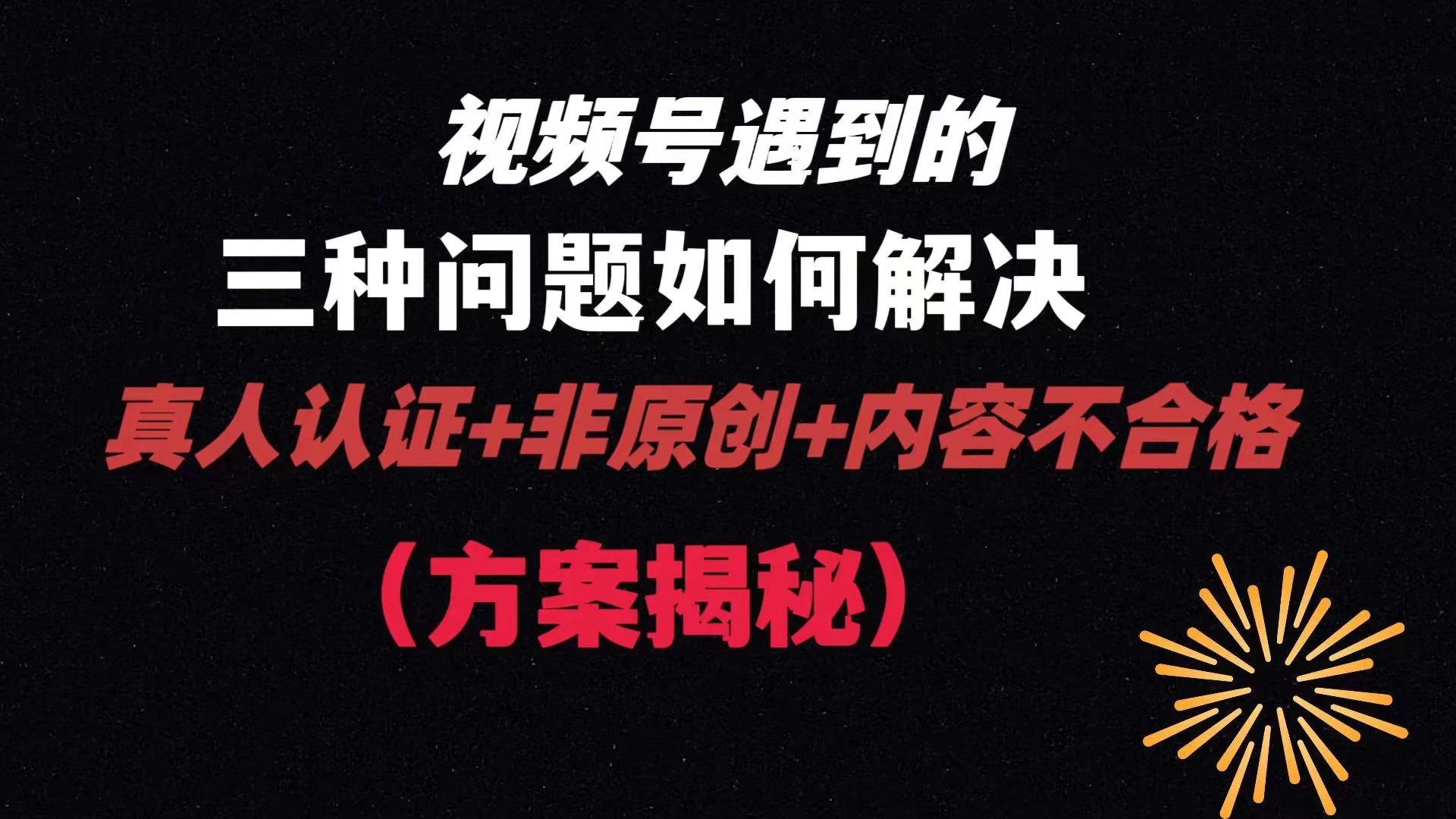 视频号遇到的三种问题：真人认证+非原创+内容不合格，解决方案揭秘 - 天能资源