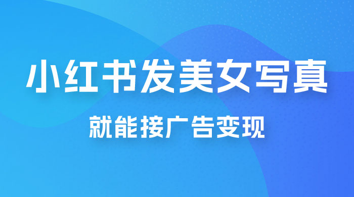 每天 1 小时发发美女写真图片，就能接广告变现，正规阳光，一月 2 万+ - 天能资源
