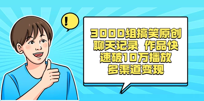 3000 组搞笑原创聊天记录，作品快速破 10 万播放 多渠道变现 - 天能资源