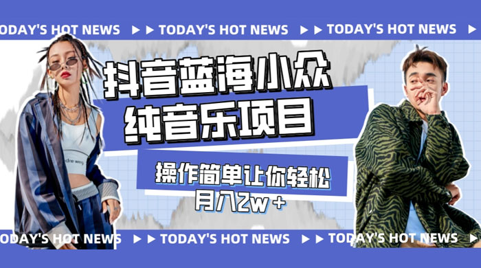 宝藏细分领域，抖音蓝海小众纯音乐项目，操作简单让你轻松月入 2w+ - 天能资源