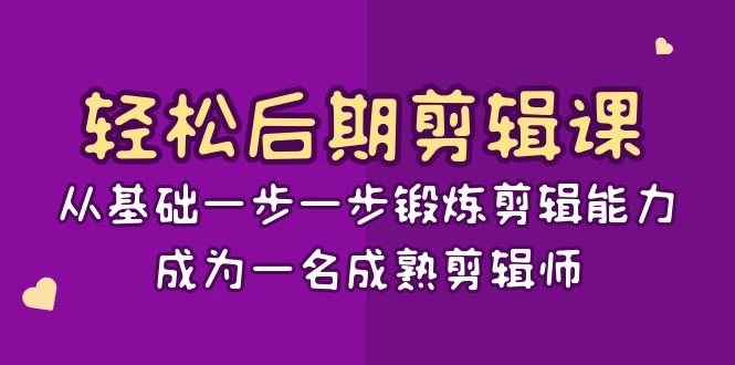 轻松后期剪辑课：从基础一步一步锻炼剪辑能力，成为一名成熟剪辑师（15节课） - 天能资源