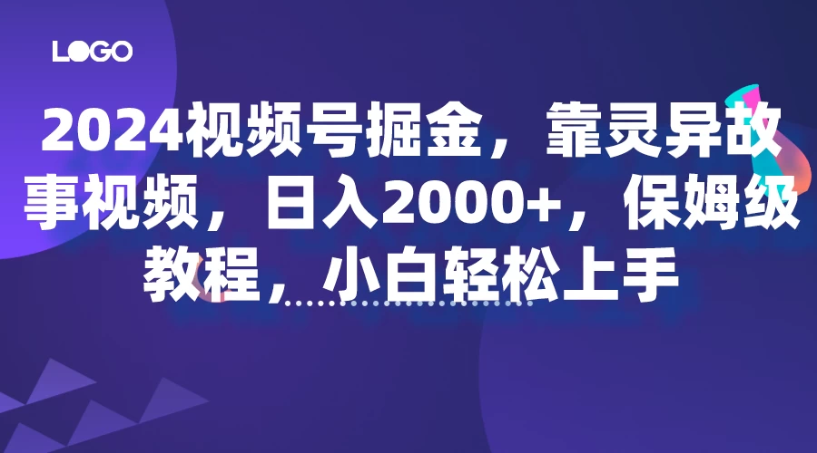 2024视频号掘金，靠灵异故事视频，日入2000+，保姆级教程，小白轻松上手 - 天能资源