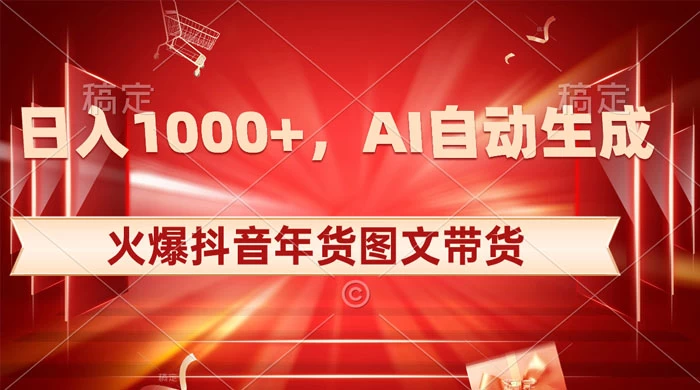 日入 1000+ 火爆抖音年货图文带货，AI 自动生成自己的年货原创图文 - 天能资源