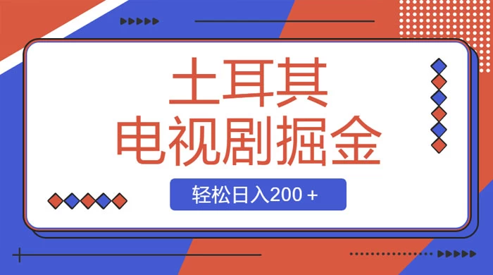 土耳其电视剧掘金项目，操作简单，轻松日入200+ - 天能资源
