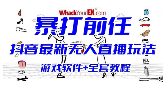抖音最新最火无人直播玩法暴打前任弹幕礼物互动整蛊小游戏（游戏软件+开播教程+直播间搭建指导） - 天能资源