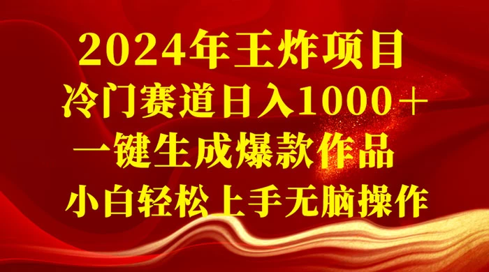 2024 年王炸项目，冷门赛道日入 1000＋ 一键生成爆款作品，小白轻松上手无脑操作 - 天能资源