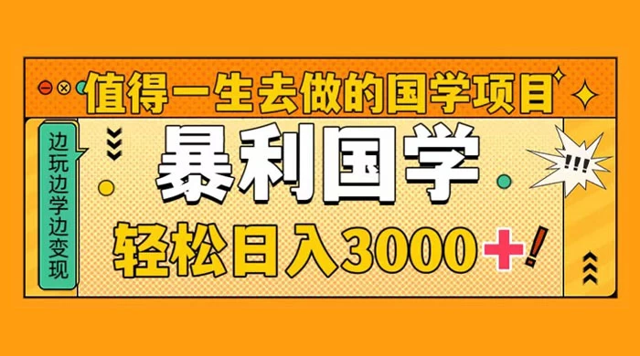 值得一生去做的国学项目，暴力国学，轻松日入 3000+ - 天能资源