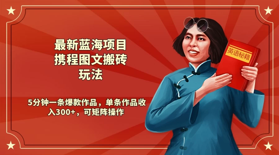 最新蓝海项目携程图文搬砖玩法， 5分钟一条爆款作品，单条作品收入300+，可矩阵操作 - 天能资源