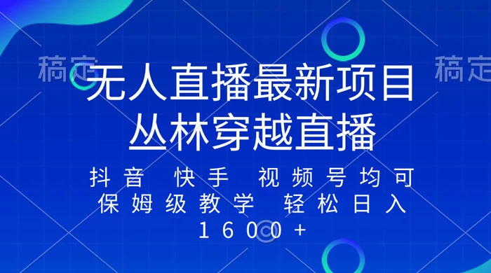 最新最火无人直播项目，丛林穿越，所有平台都可播 保姆级教学小白轻松 1600+ - 天能资源