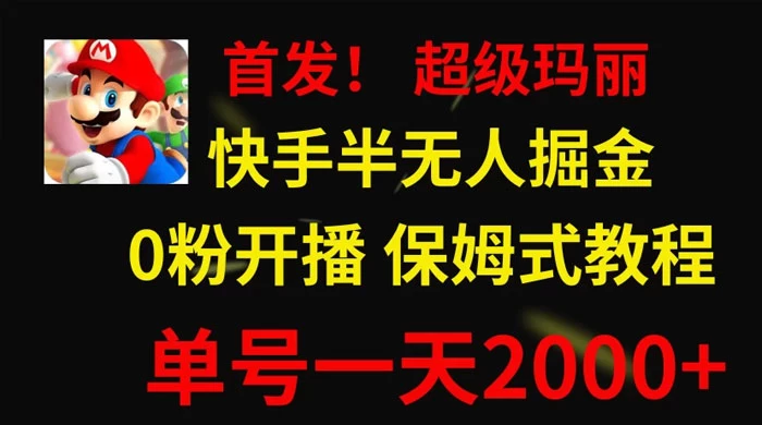 全网首发！快手半无人掘金，超级玛丽怀旧小游戏.单号轻松日入2000+ - 天能资源