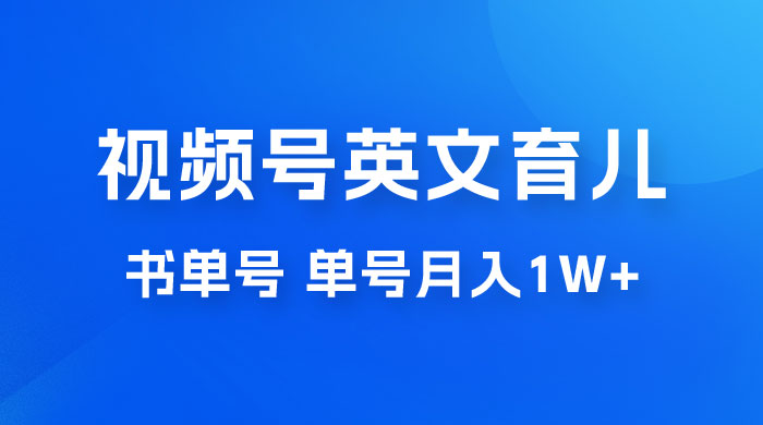 最新视频号英文育儿书单号，每天几分钟单号月入1w+ - 天能资源
