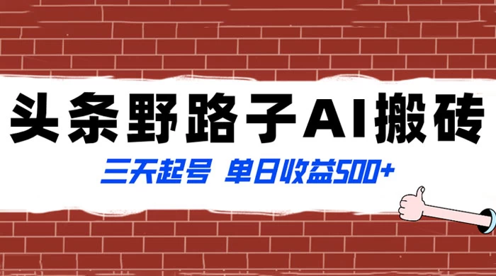 头条野路子 AI 搬砖玩法，纪实类超级蓝海项目，三天起号单日收益 500+ - 天能资源
