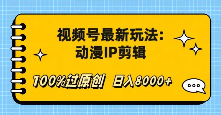 视频号最新玩法：动漫IP剪辑，100%过原创，日入8000+ - 天能资源