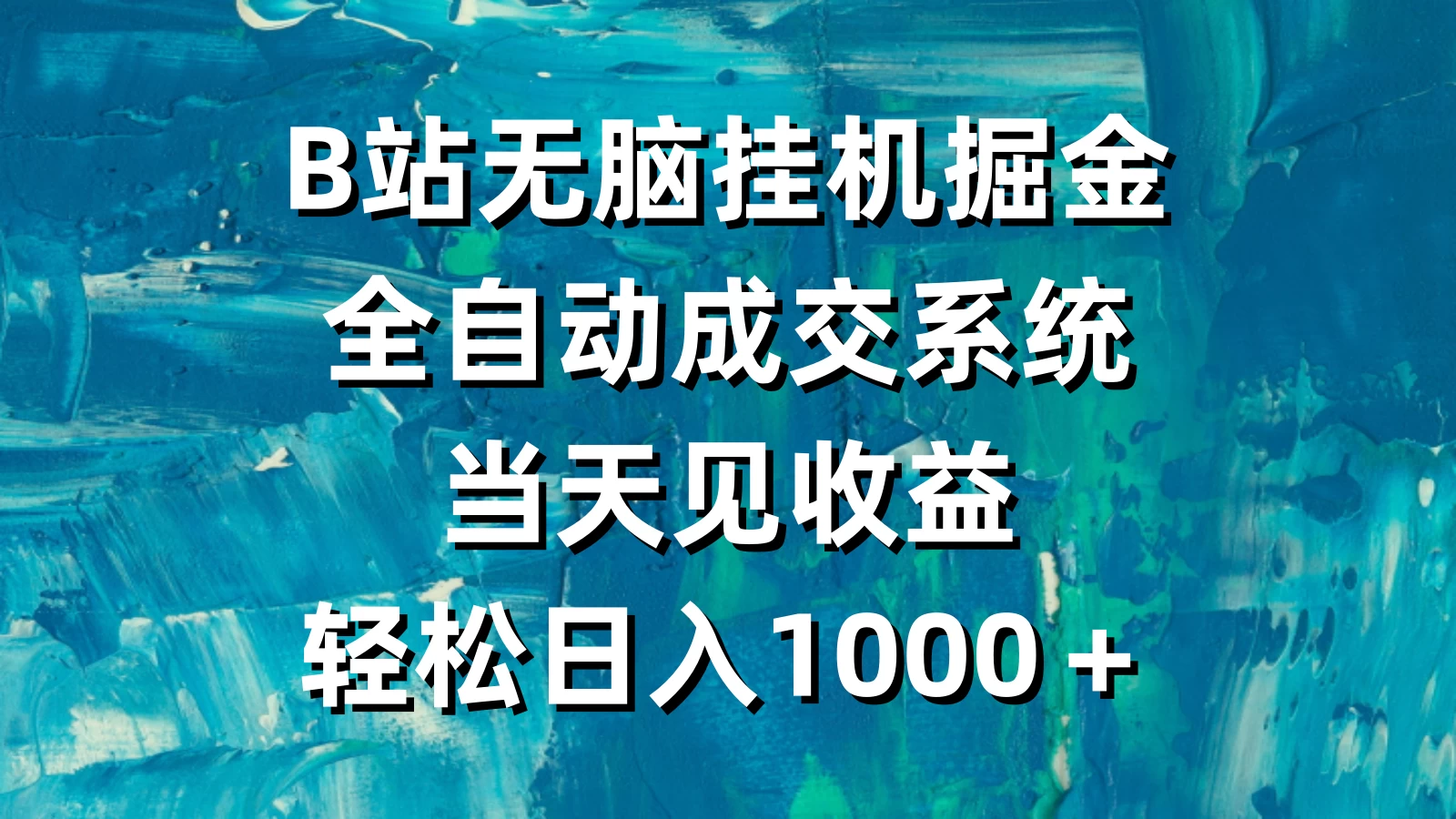B站无脑挂机掘金，全自动成交系统，当天见收益，轻松日入1000＋ - 天能资源
