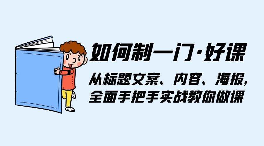 如何制一门 · 好课：从标题文案、内容、海报，全面手把手实战教你做课 - 天能资源