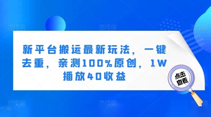 新平台搬运最新玩法，一键去重，亲测 100% 原创，1W 播放 40 收益 - 天能资源
