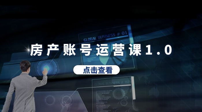 房产账号运营课 1.0：从 0 播放到 10w 播放，教你做垂直账号，陪你做房产成交 - 天能资源