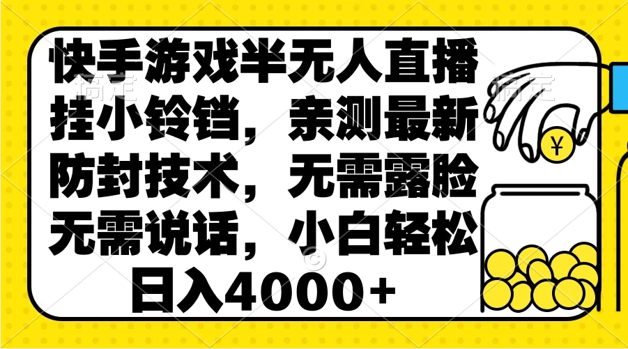 快手游戏半无人直播挂小铃铛，亲测最新防封技术，无需露脸无需说话，小白轻松日入4000+ - 天能资源