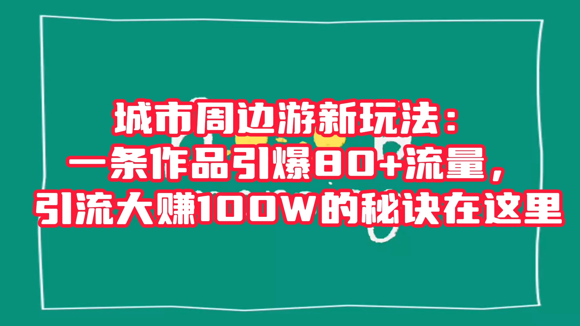 城市周边游新玩法：一条作品引爆 80+ 流量，引流大赚的秘诀在这里 - 天能资源