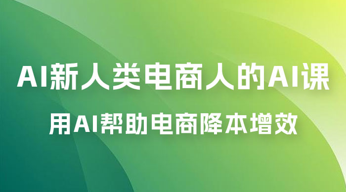 AI · 新人类电商人的 AI 课，用世界先进的 AI 帮助电商降本增效 - 天能资源