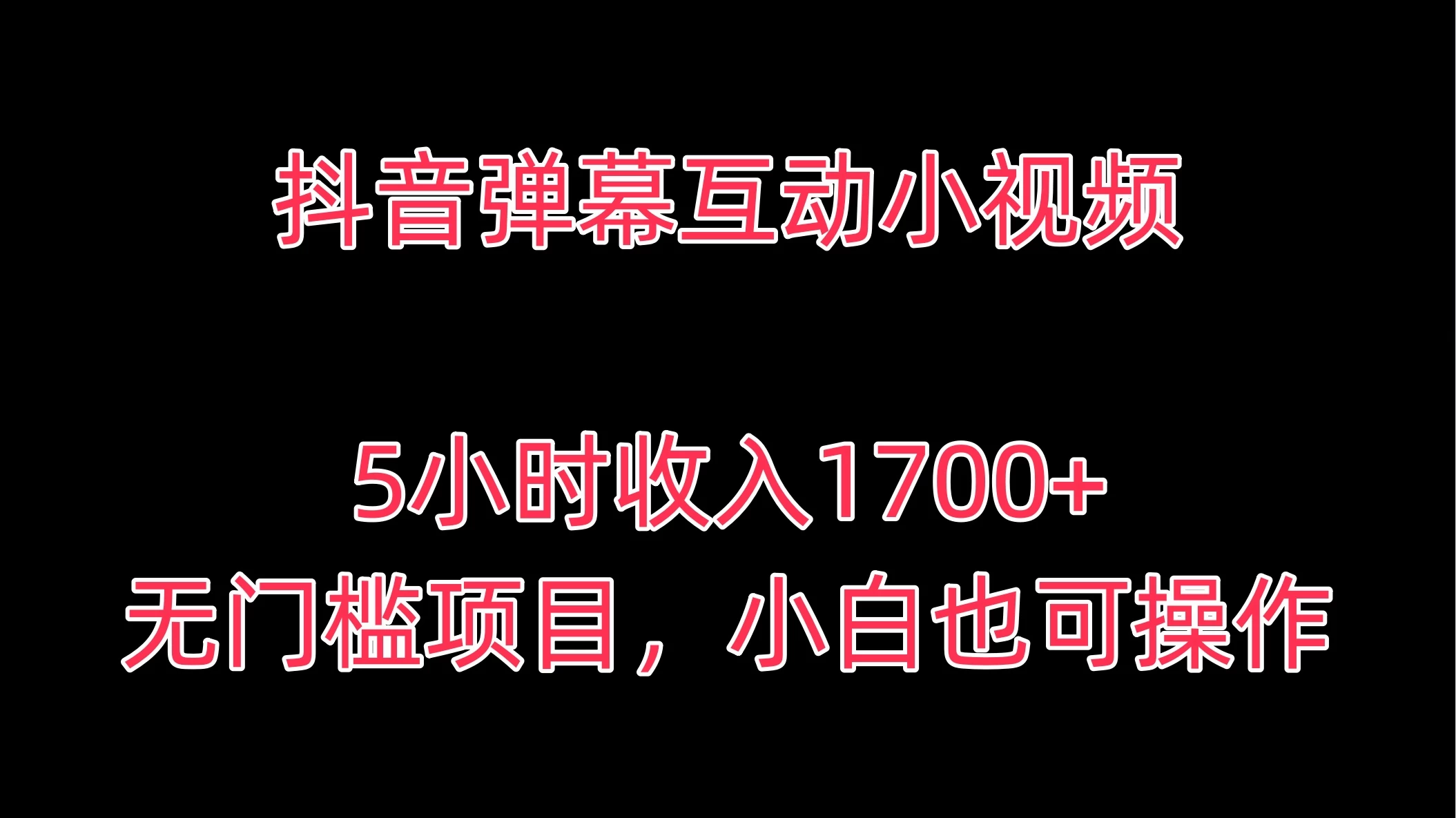 抖音弹幕互动小视频，5小时收入1700+，无门槛项目，小白也可操作 - 天能资源