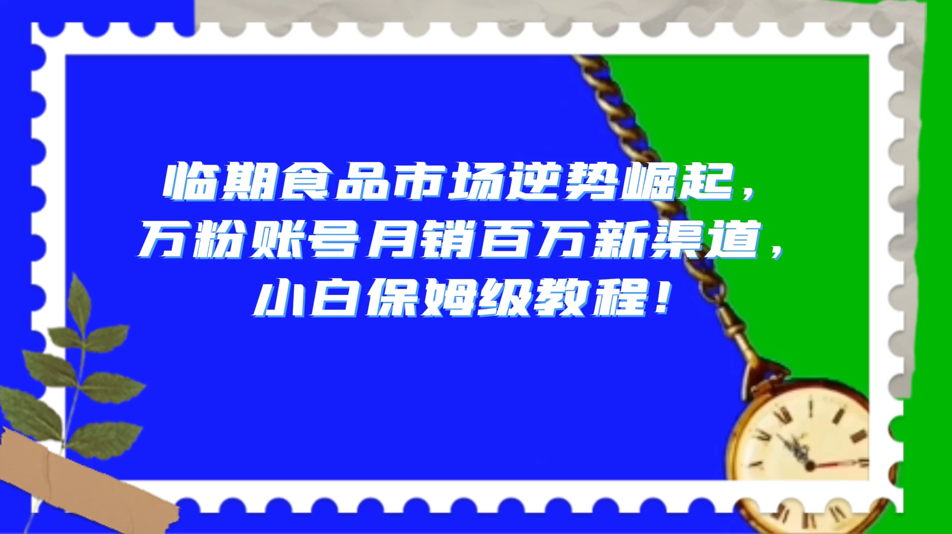 临期食品市场逆势崛起，万粉账号月销百万新渠道，小白保姆级教程！ - 天能资源