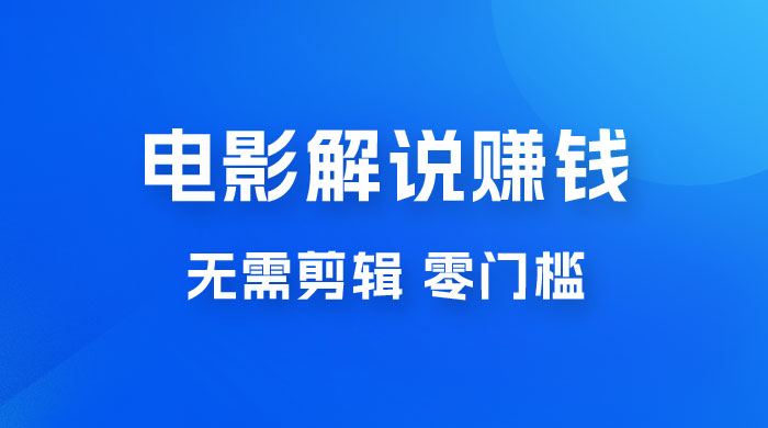 电影解说赚钱新玩法，无需剪辑，轻松收益 800+ 零门槛，人人可做 - 天能资源