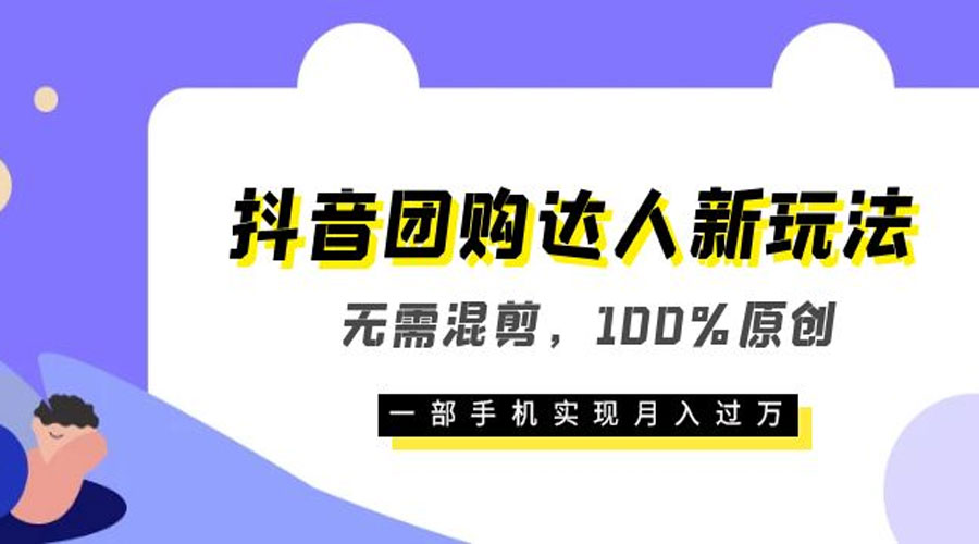 抖音团购达人新玩法，无需混剪，100% 原创，一部手机实现月入过万 - 天能资源