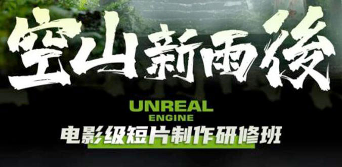 空山新雨后 Unreal Engine 电影级短片制作研修班 - 天能资源